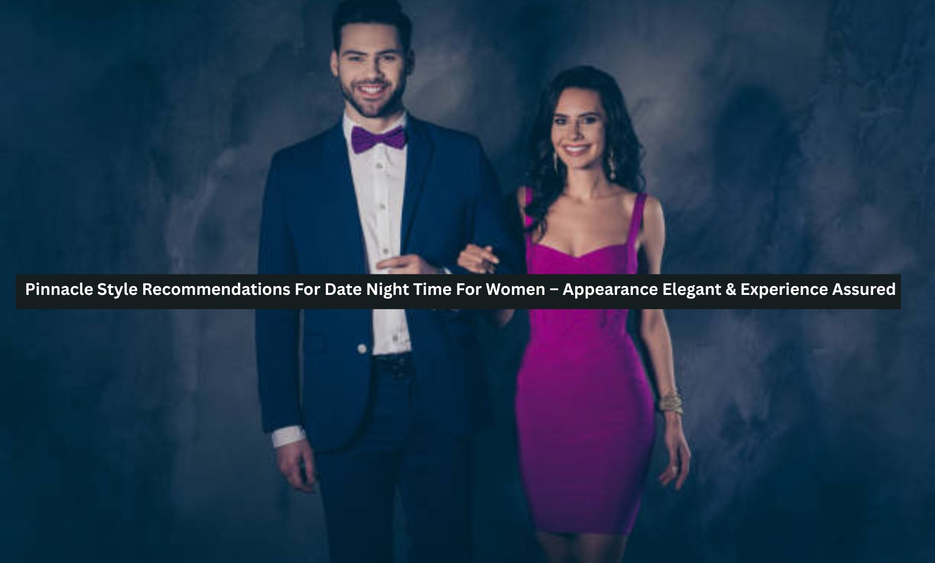 Pinnacle Style Recommendations For Date Night Time For Women – Appearance Elegant & Experience Assured