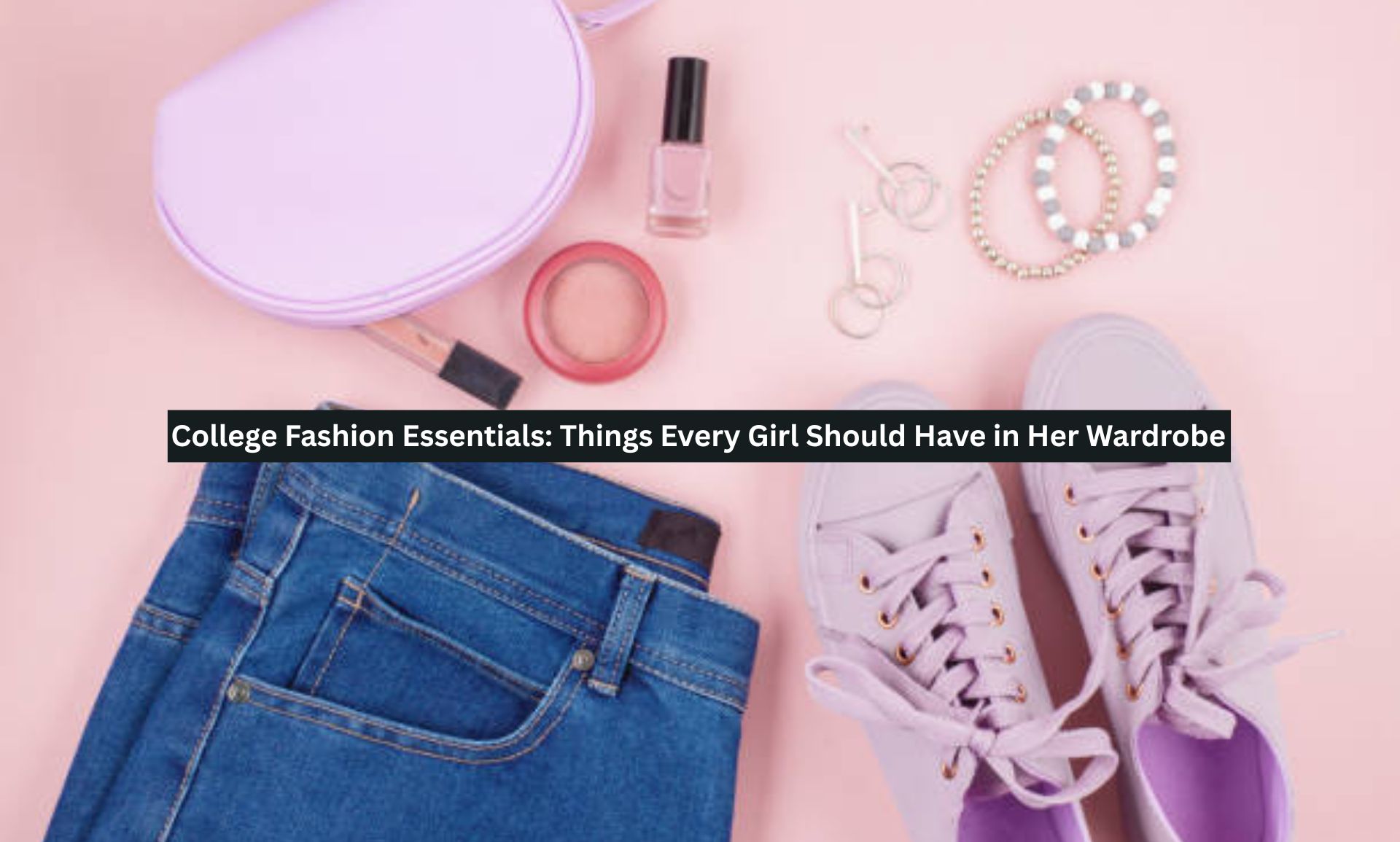 College Fashion Essentials: Things Every Girl Should Have in Her Wardrobe